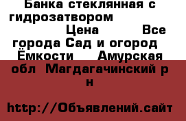 Банка стеклянная с гидрозатвором 5, 9, 18, 23, 25, 32 › Цена ­ 950 - Все города Сад и огород » Ёмкости   . Амурская обл.,Магдагачинский р-н